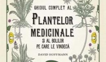 Ghidul complet al plantelor medicinale si al bolilor pe care le vindeca – David Hoffmann PDF (download, pret, reducere)