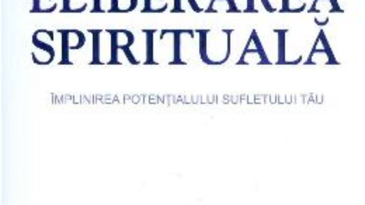 Eliberarea spirituala – Michael Bernard Beckwith PDF (download, pret, reducere)