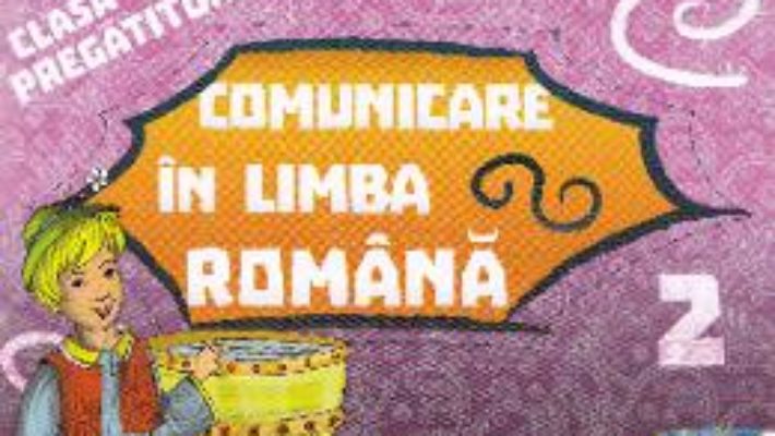 Comunicare in limba romana clasa pregatitoare sem.2 PDF (download, pret, reducere)