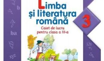 Pret Carte Limba si literatura romana cls 3 caiet – Cornelia Bertesteanu, Daniela Besliu