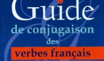 Cartea Guide de conjugaison des verbes francais – Jana Grosu Bejenaru (download, pret, reducere)