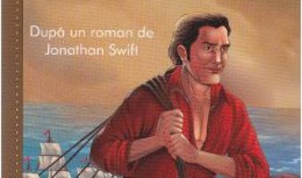 Cartea Calatoriile lui Gulliver- Dupa un roman de Jonathan Swift (download, pret, reducere)