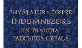 Pret Carte Invatatura despre indumnezeire in traditia patristica greaca – Norman Russell