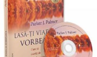 Cartea CD Lasa-ti viata sa vorbeasca! – Parker J. Palmer (download, pret, reducere)