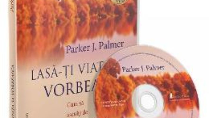 Cartea CD Lasa-ti viata sa vorbeasca! – Parker J. Palmer (download, pret, reducere)