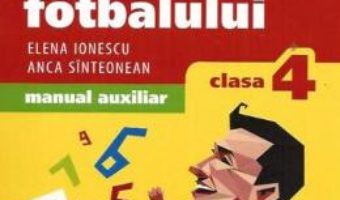 Download  Matematica fotbalului – Clasa a 4-a – Elena Ionescu, Anca Sinteonean PDF Online