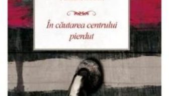 Download  In cautarea centrului pierdut – Corina Ciocarlie PDF Online