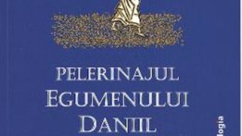 Cartea Pelerinajul egumenului Daniil Din Tara Sfanta (1106-1108) (download, pret, reducere)