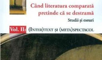 Cartea Cand literatura comparata pretinde ca se destrama Vol.2 – Nicoleta Popa Blanariu (download, pret, reducere)