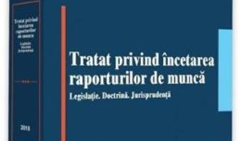 Cartea Tratat privind incetarea raporturilor de munca Ed.2018 – Alexandru Ticlea (download, pret, reducere)