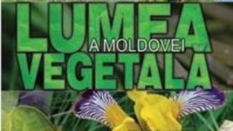 Cartea Lumea vegetala a Moldovei. Vol. 4: Plante cu flori 3 (download, pret, reducere)
