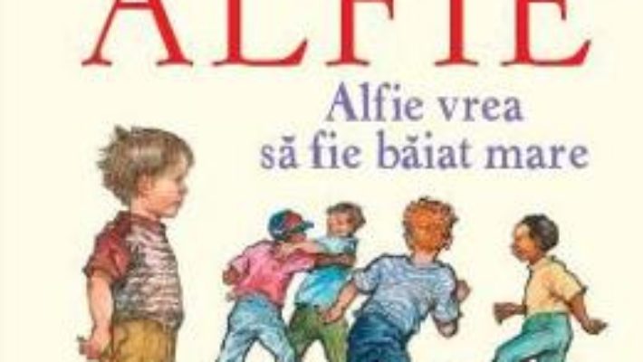 Cartea Alfie. Alfie vrea sa fie baiat mare – Shirley Hughes (download, pret, reducere)