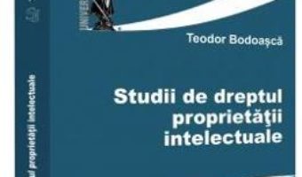 Cartea Studii de dreptul proprietatii intelectuale – Teodor Bodoasca (download, pret, reducere)