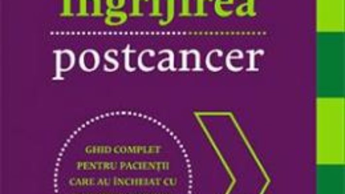 Cartea Ingrijirea postcancer – Gerald M. Lemole, Pallav K. Mehta, Dwight L. McKee (download, pret, reducere)