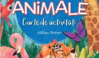 Cartea Totul despre animale. Carte de activitati – William Potter (download, pret, reducere)