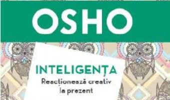 Cartea Inteligenta. Reactioneaza creativ la prezent – Osho (download, pret, reducere)