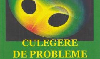 Cartea Culegere de probleme de fizica – Clasa 11 – Iulian Stancu (download, pret, reducere)