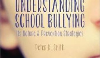Cartea Understanding School Bullying: Its Nature and Prevention Strategies – Peter K. Smith (download, pret, reducere)