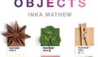 Cartea Tiny Pantone Objects – Inka Mathew (download, pret, reducere)