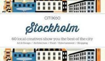 Cartea CITIx60 City Guides – Stockholm: 60 local creatives bring you the best of the city (download, pret, reducere)
