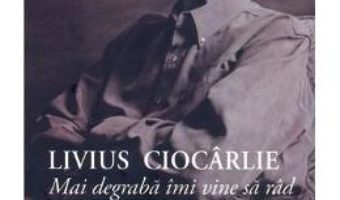 Cartea Livius Ciocarlie. Mai degraba imi vine sa rad. Dialoguri de Robert Serban (download, pret, reducere)