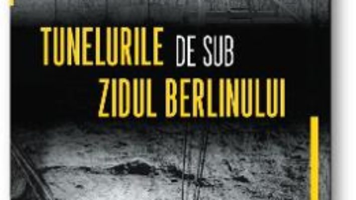 Cartea Tunelurile de sub Zidul Berlinului – Greg Mitchell (download, pret, reducere)