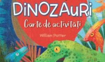 Cartea Totul despre dinozauri. Carte de activitati – William Potter (download, pret, reducere)