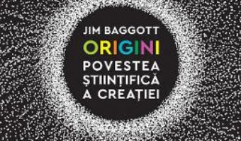 Cartea Origini. Povestea stiintifica a creatiei – Jim Baggott (download, pret, reducere)
