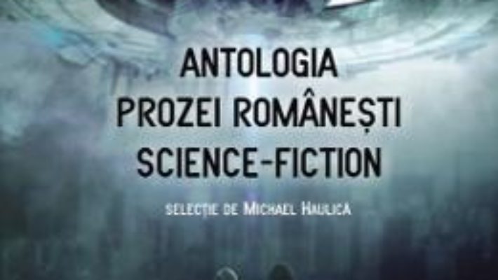 Cartea Antologia prozei romanesti Science-Fiction – Michael Haulica (download, pret, reducere)