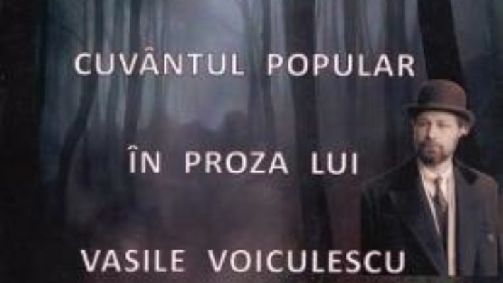 Cartea Cuvantul popular in proza lui Vasile Voiculescu – Elena Vieru (download, pret, reducere)