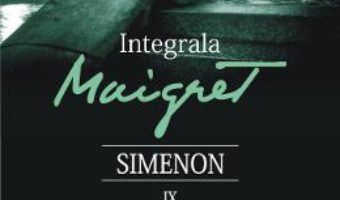 Cartea Integrala Maigret Vol.9 – Georges Simenon (download, pret, reducere)