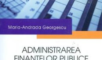 Cartea Administrarea finantelor publice si a bugetului. Caiet de seminar – Maria-Andrada Georgescu (download, pret, reducere)