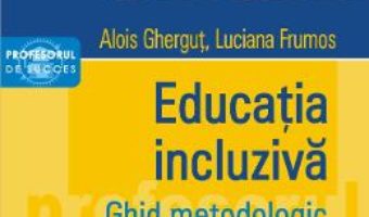 Cartea Educatia incluziva. Ghid metodologic – Alois Ghergut, Luciana Frumos (download, pret, reducere)
