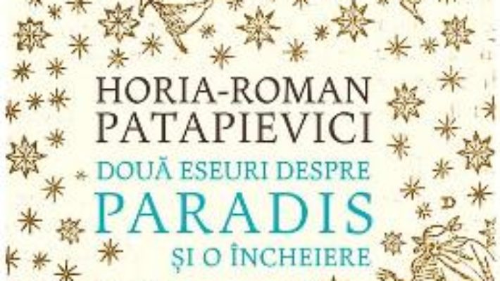 Cartea Doua eseuri despre paradis si o incheiere ed.2019 – Horia-Roman Patapievici (download, pret, reducere)