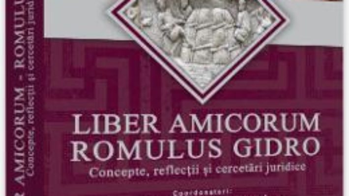 Cartea Liber amicorum. Romulus Gidro – Eugen Huruba, Daniela Cristina Valea (download, pret, reducere)