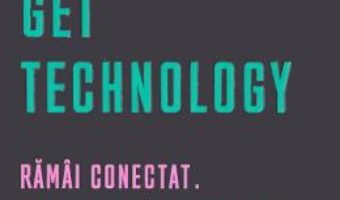 Cartea Get Technology. Ramai conectat. Transforma-ti viitorul – Gerald Lynch (download, pret, reducere)