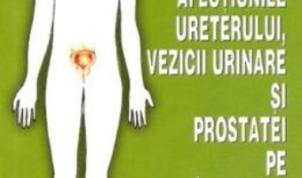 Cartea Afectiunile ureterului, vezicii urinare si prostatei pe intelesul tuturor – Aurelia Dascalescu (download, pret, reducere)