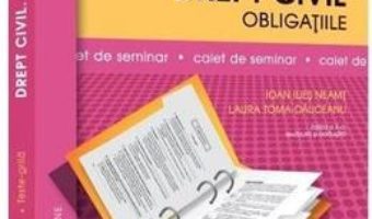 Cartea Drept civil. Obligatiile. Caiet de seminar Ed.2 – Ioan Ilies Neamt, Laura Toma-Dauceanu (download, pret, reducere)