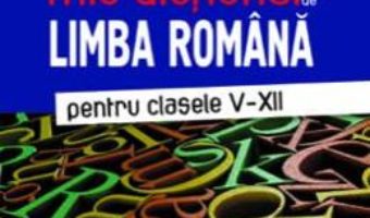 Cartea Mic dictionar de Limba romana – Clasele 5-12. Ed.3 – Victoria Padureanu, Mariana Norel (download, pret, reducere)