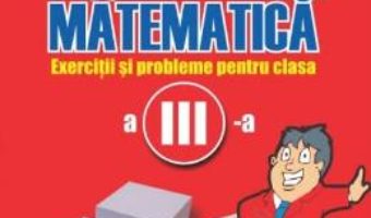 Cartea Matematica – Clasa 3 – Exercitii si probleme – Gheorghe Adalbert Schneider (download, pret, reducere)