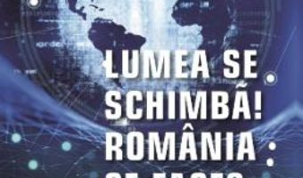 Cartea Lumea se schimba! Romania ce face? – Mircea Cosea (download, pret, reducere)