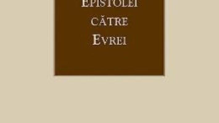 Cartea Tilcuirea Epistolei catre Evrei – Sfantul Teofilact al Bulgariei (download, pret, reducere)