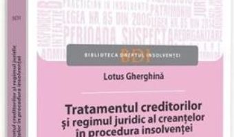 Cartea Tratamentul creditorilor si regimul juridic al creantelor in procedura insolventei – Lotus Gherghina (download, pret, reducere)