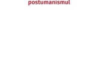 Cartea Postumanismul – Alex Ciorogar (download, pret, reducere)