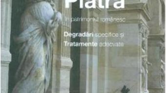 Cartea Piatra in patrimoniul romanesc. Degradari specifice si tratamente adecvate – Iulian Olteanu (download, pret, reducere)