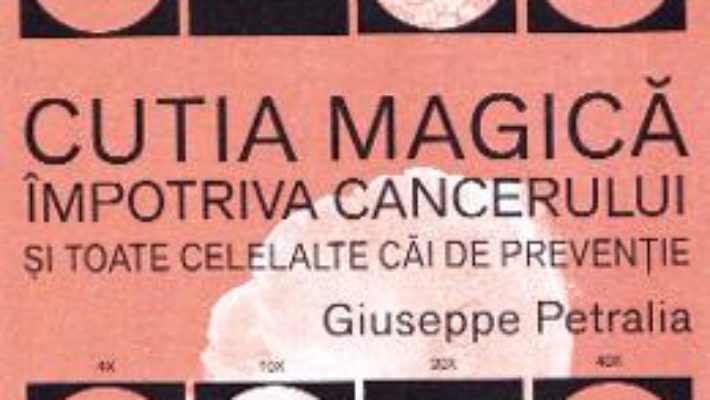 Cartea Cutia magica impotriva cancerului si toate celelalte cai de preventie – Giuseppe Petralia (download, pret, reducere)