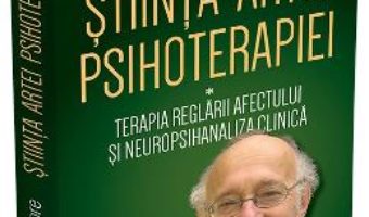 Cartea Stiinta artei psihoterapiei: Terapia reglarii afectului si neuropsihanaliza clinica – Allan N. Schore (download, pret, reducere)