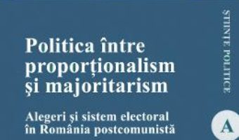Cartea Politica intre proportionalism si majoritarism – Alexandra Radu (download, pret, reducere)