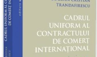 Cartea Cadrul uniform al contractului de comert international – Bogdan Cristian Trandafirescu (download, pret, reducere)