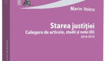 Cartea Starea justitiei. Culegere de articole. Studii si note III (2018-2019) – Marin Voicu (download, pret, reducere)